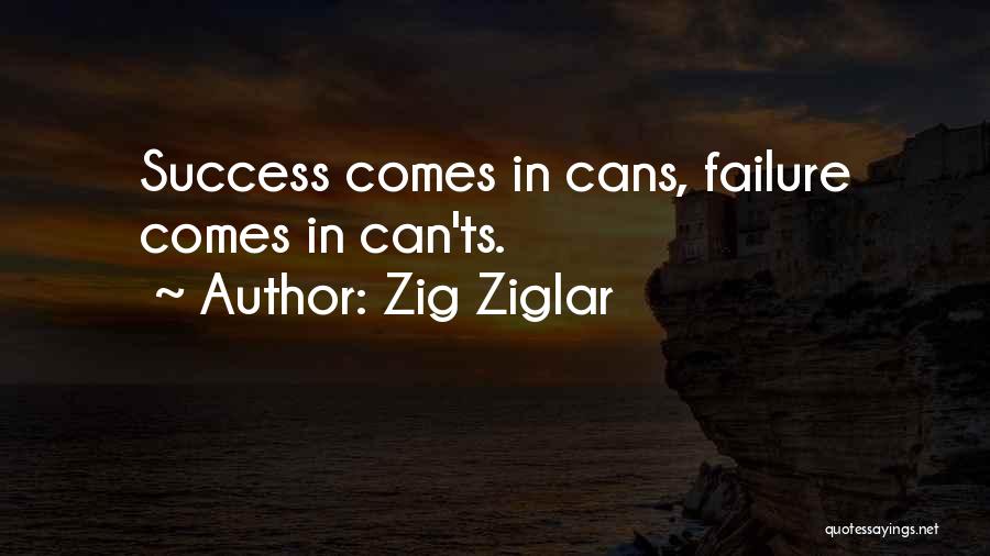 Zig Ziglar Quotes: Success Comes In Cans, Failure Comes In Can'ts.