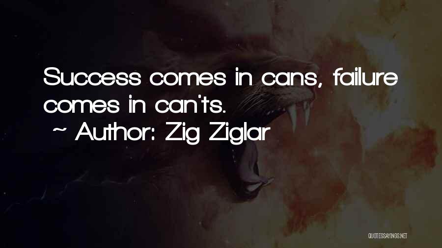 Zig Ziglar Quotes: Success Comes In Cans, Failure Comes In Can'ts.