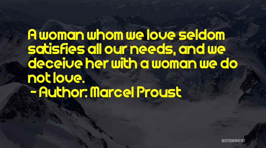 Marcel Proust Quotes: A Woman Whom We Love Seldom Satisfies All Our Needs, And We Deceive Her With A Woman We Do Not