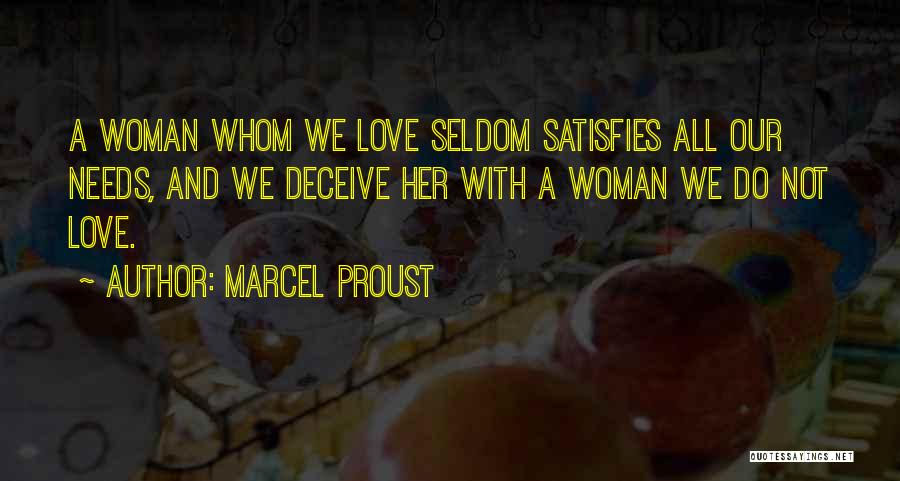 Marcel Proust Quotes: A Woman Whom We Love Seldom Satisfies All Our Needs, And We Deceive Her With A Woman We Do Not