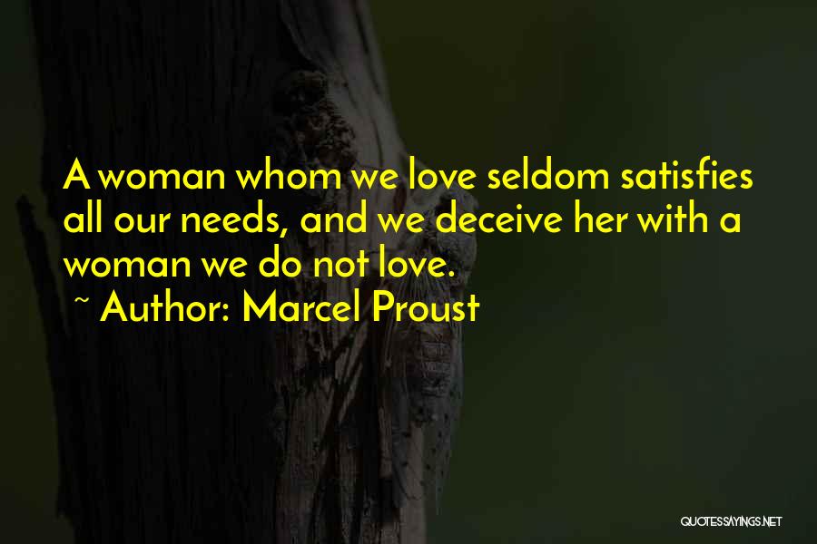 Marcel Proust Quotes: A Woman Whom We Love Seldom Satisfies All Our Needs, And We Deceive Her With A Woman We Do Not