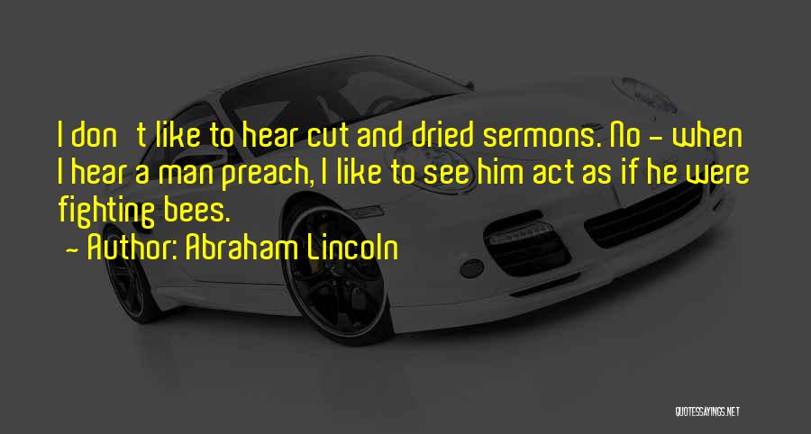 Abraham Lincoln Quotes: I Don't Like To Hear Cut And Dried Sermons. No - When I Hear A Man Preach, I Like To