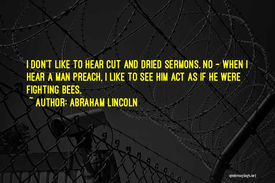Abraham Lincoln Quotes: I Don't Like To Hear Cut And Dried Sermons. No - When I Hear A Man Preach, I Like To