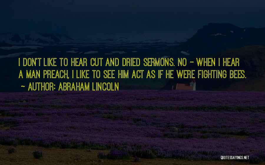 Abraham Lincoln Quotes: I Don't Like To Hear Cut And Dried Sermons. No - When I Hear A Man Preach, I Like To