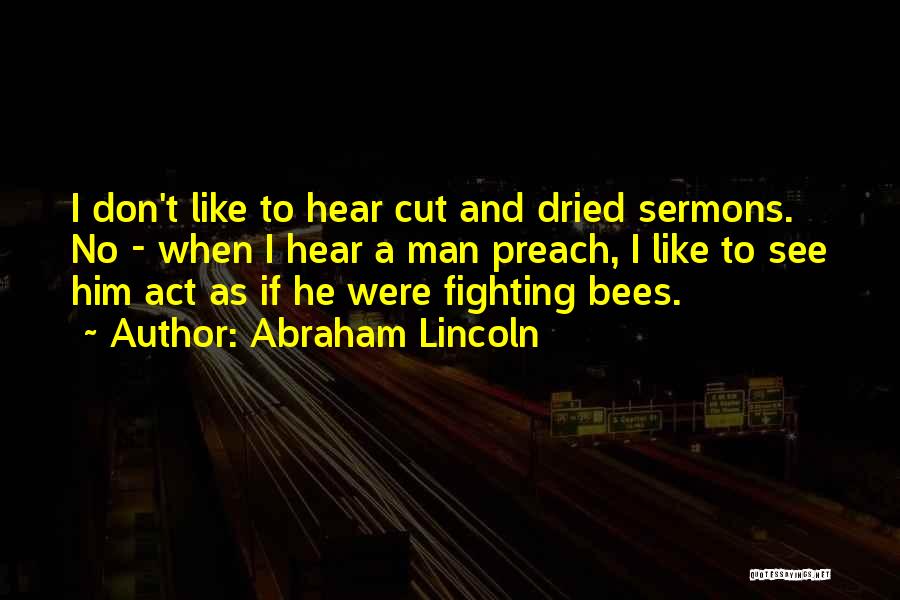 Abraham Lincoln Quotes: I Don't Like To Hear Cut And Dried Sermons. No - When I Hear A Man Preach, I Like To