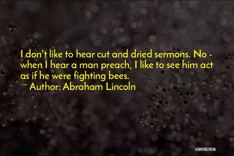 Abraham Lincoln Quotes: I Don't Like To Hear Cut And Dried Sermons. No - When I Hear A Man Preach, I Like To