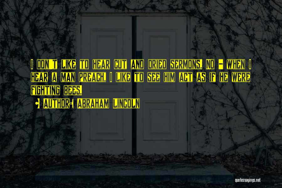 Abraham Lincoln Quotes: I Don't Like To Hear Cut And Dried Sermons. No - When I Hear A Man Preach, I Like To