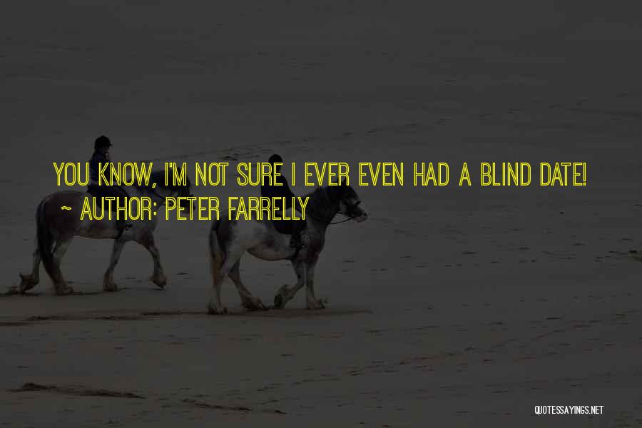 Peter Farrelly Quotes: You Know, I'm Not Sure I Ever Even Had A Blind Date!