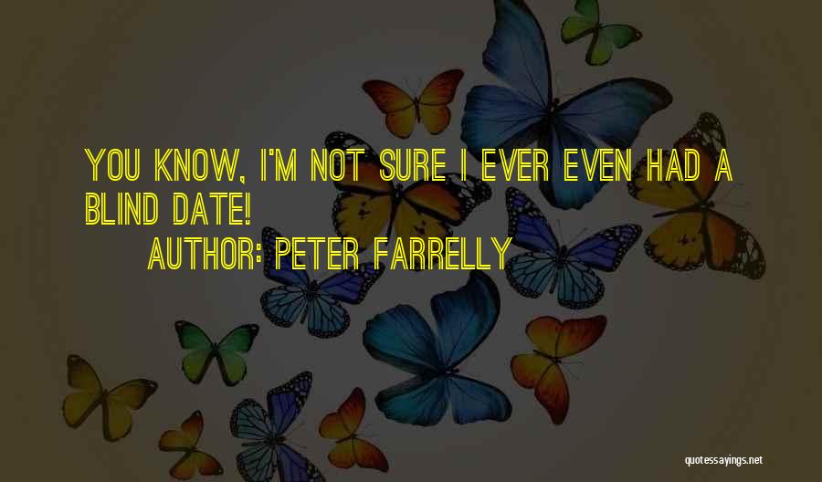 Peter Farrelly Quotes: You Know, I'm Not Sure I Ever Even Had A Blind Date!