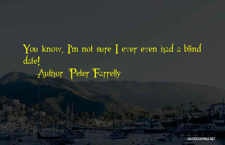 Peter Farrelly Quotes: You Know, I'm Not Sure I Ever Even Had A Blind Date!