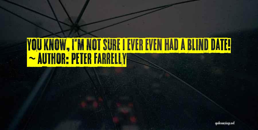 Peter Farrelly Quotes: You Know, I'm Not Sure I Ever Even Had A Blind Date!