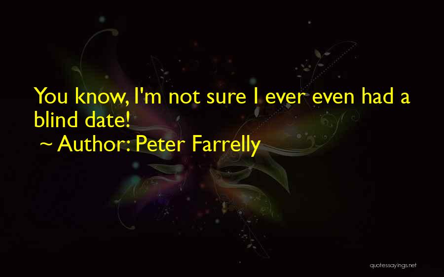 Peter Farrelly Quotes: You Know, I'm Not Sure I Ever Even Had A Blind Date!