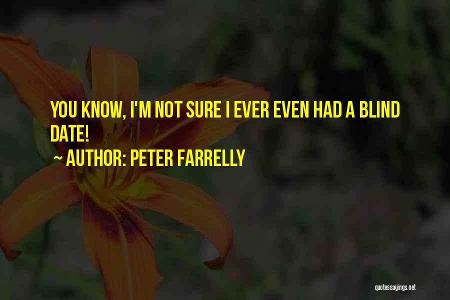 Peter Farrelly Quotes: You Know, I'm Not Sure I Ever Even Had A Blind Date!