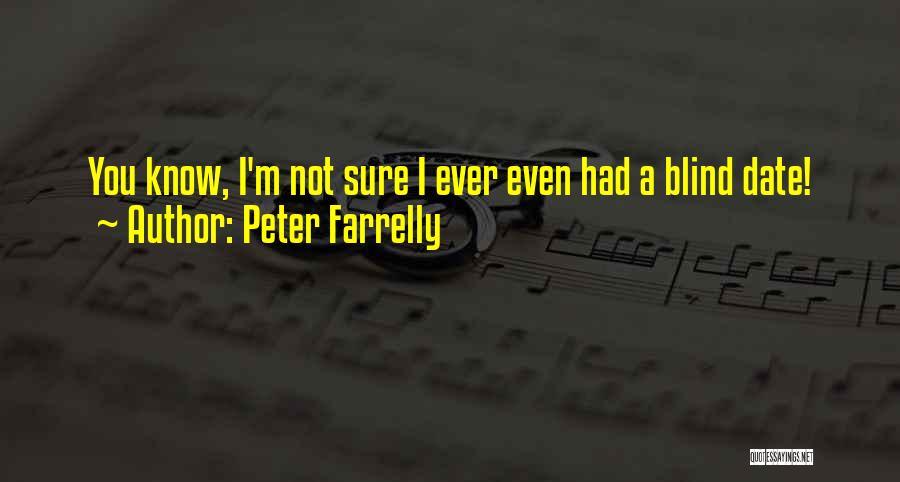 Peter Farrelly Quotes: You Know, I'm Not Sure I Ever Even Had A Blind Date!