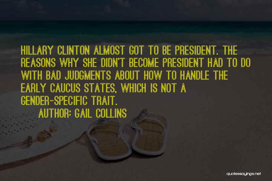 Gail Collins Quotes: Hillary Clinton Almost Got To Be President. The Reasons Why She Didn't Become President Had To Do With Bad Judgments