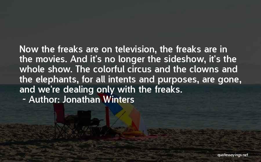 Jonathan Winters Quotes: Now The Freaks Are On Television, The Freaks Are In The Movies. And It's No Longer The Sideshow, It's The