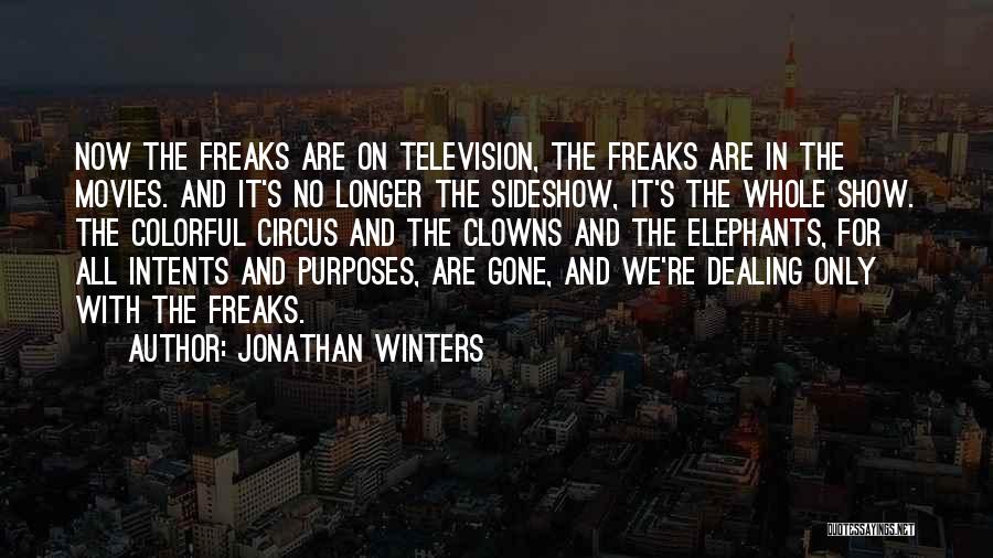 Jonathan Winters Quotes: Now The Freaks Are On Television, The Freaks Are In The Movies. And It's No Longer The Sideshow, It's The