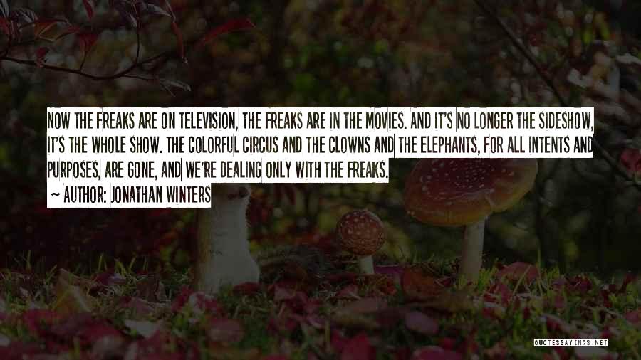 Jonathan Winters Quotes: Now The Freaks Are On Television, The Freaks Are In The Movies. And It's No Longer The Sideshow, It's The