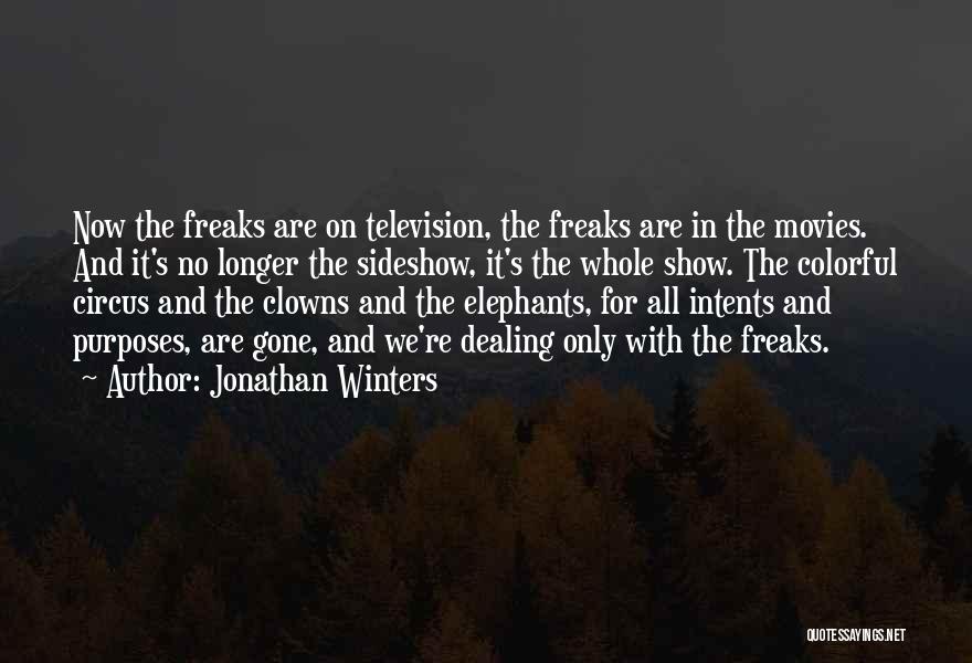 Jonathan Winters Quotes: Now The Freaks Are On Television, The Freaks Are In The Movies. And It's No Longer The Sideshow, It's The