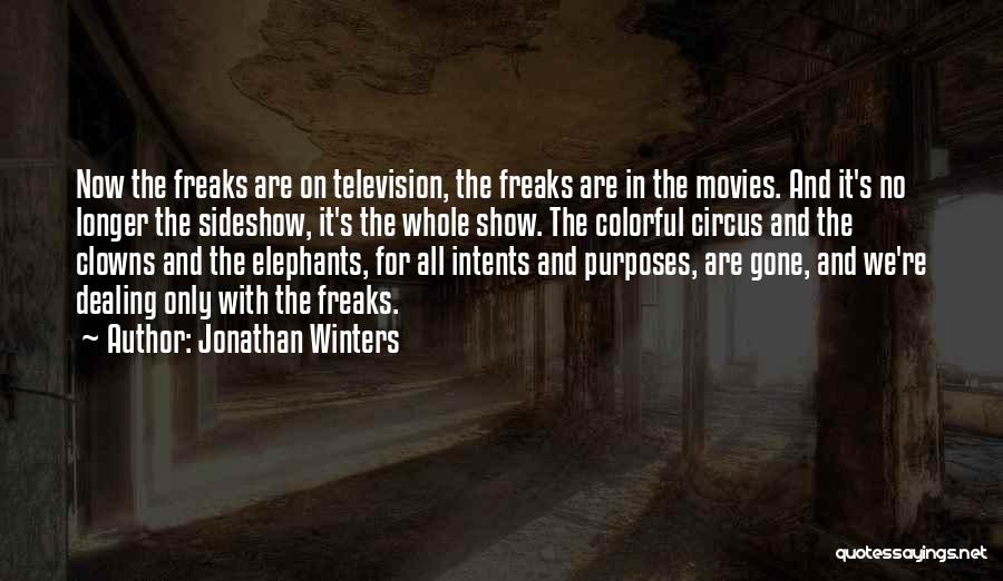 Jonathan Winters Quotes: Now The Freaks Are On Television, The Freaks Are In The Movies. And It's No Longer The Sideshow, It's The