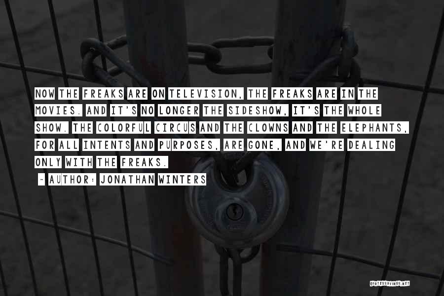 Jonathan Winters Quotes: Now The Freaks Are On Television, The Freaks Are In The Movies. And It's No Longer The Sideshow, It's The