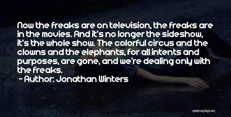 Jonathan Winters Quotes: Now The Freaks Are On Television, The Freaks Are In The Movies. And It's No Longer The Sideshow, It's The