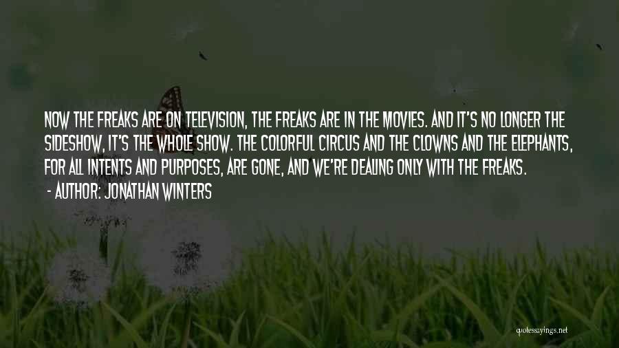 Jonathan Winters Quotes: Now The Freaks Are On Television, The Freaks Are In The Movies. And It's No Longer The Sideshow, It's The