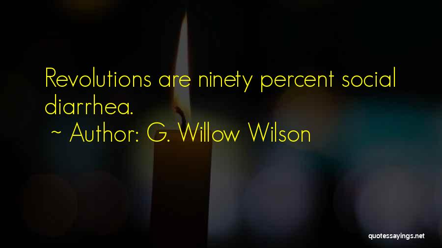 G. Willow Wilson Quotes: Revolutions Are Ninety Percent Social Diarrhea.