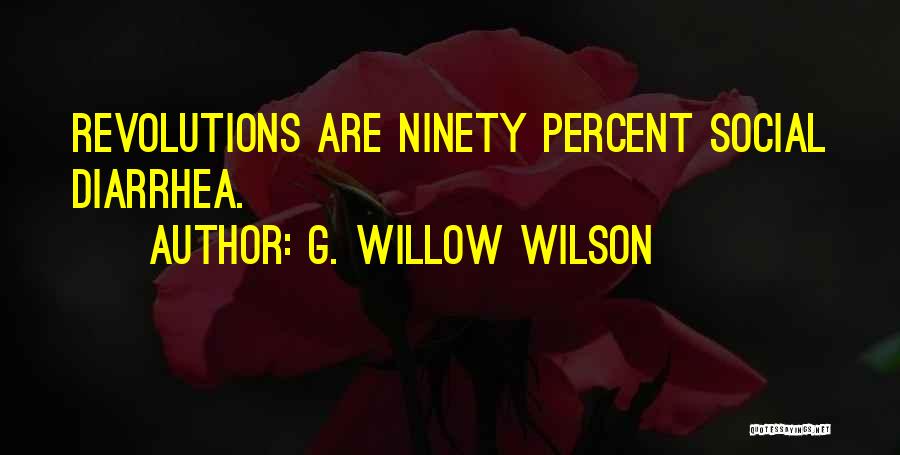 G. Willow Wilson Quotes: Revolutions Are Ninety Percent Social Diarrhea.