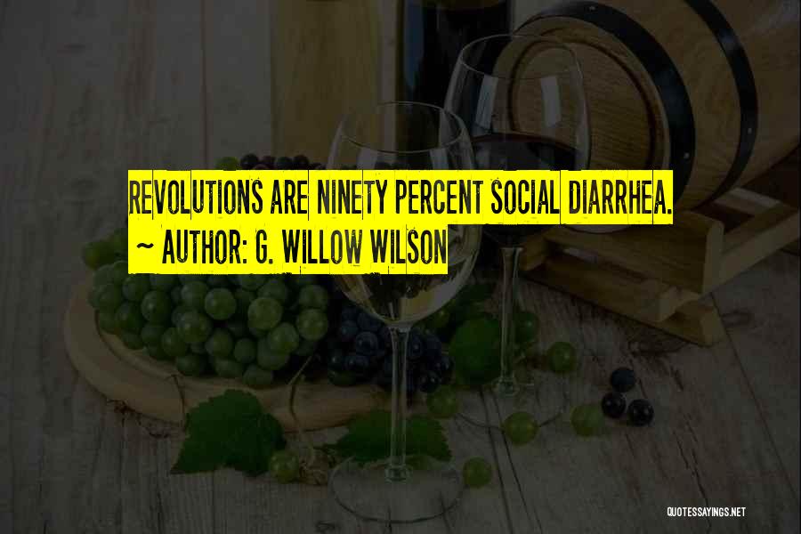 G. Willow Wilson Quotes: Revolutions Are Ninety Percent Social Diarrhea.