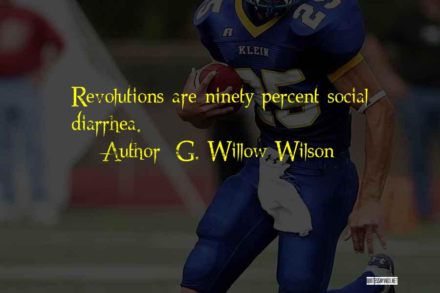 G. Willow Wilson Quotes: Revolutions Are Ninety Percent Social Diarrhea.