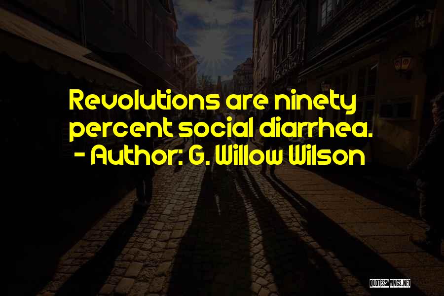 G. Willow Wilson Quotes: Revolutions Are Ninety Percent Social Diarrhea.