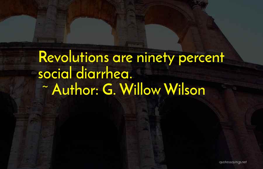G. Willow Wilson Quotes: Revolutions Are Ninety Percent Social Diarrhea.