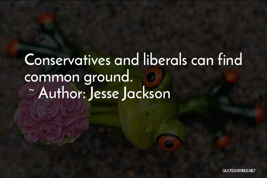Jesse Jackson Quotes: Conservatives And Liberals Can Find Common Ground.