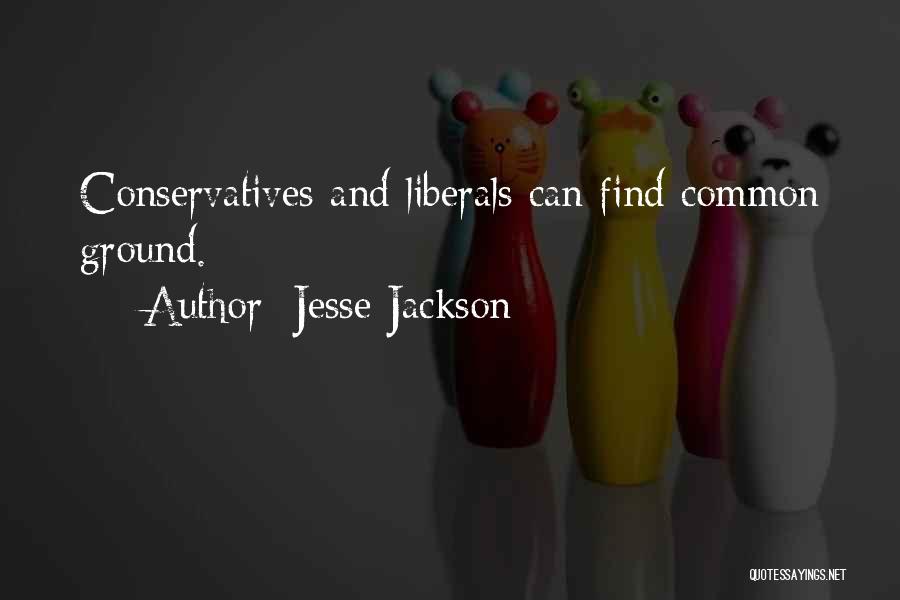 Jesse Jackson Quotes: Conservatives And Liberals Can Find Common Ground.