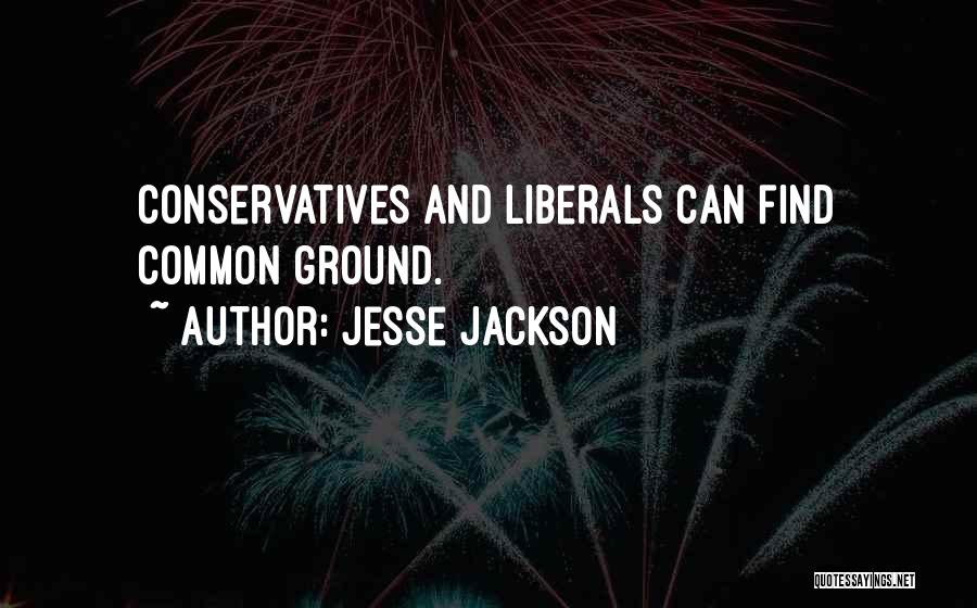 Jesse Jackson Quotes: Conservatives And Liberals Can Find Common Ground.