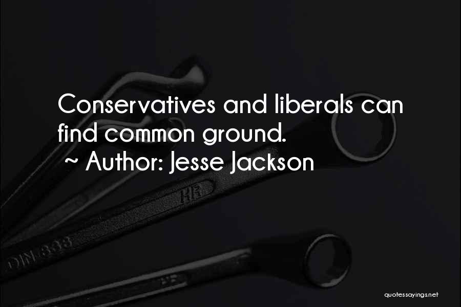 Jesse Jackson Quotes: Conservatives And Liberals Can Find Common Ground.