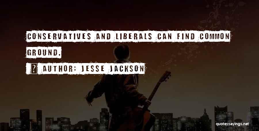 Jesse Jackson Quotes: Conservatives And Liberals Can Find Common Ground.