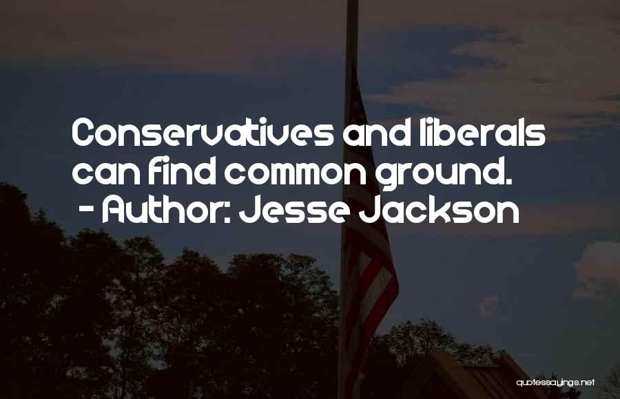 Jesse Jackson Quotes: Conservatives And Liberals Can Find Common Ground.