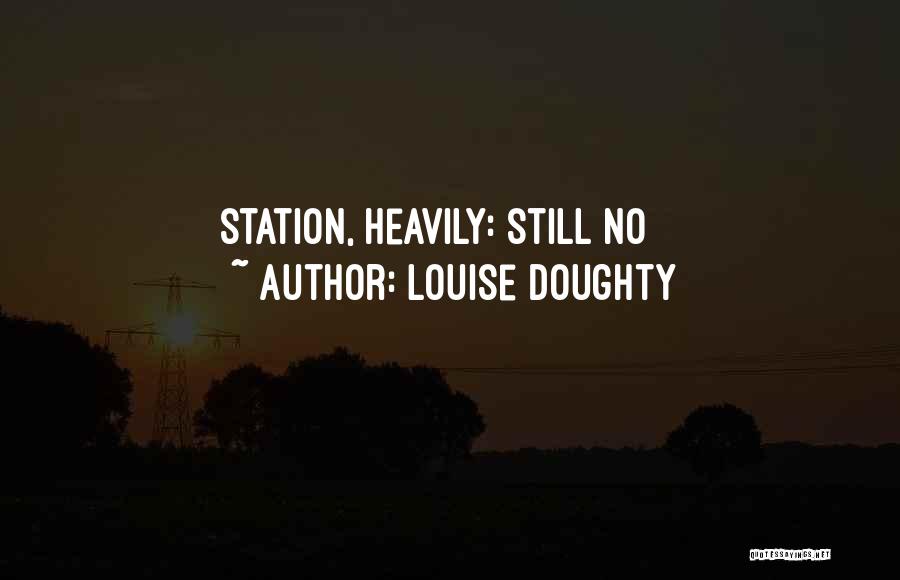 Louise Doughty Quotes: Station, Heavily: Still No