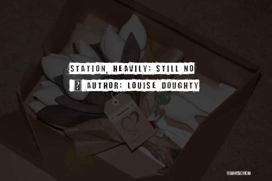 Louise Doughty Quotes: Station, Heavily: Still No