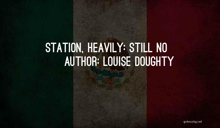 Louise Doughty Quotes: Station, Heavily: Still No