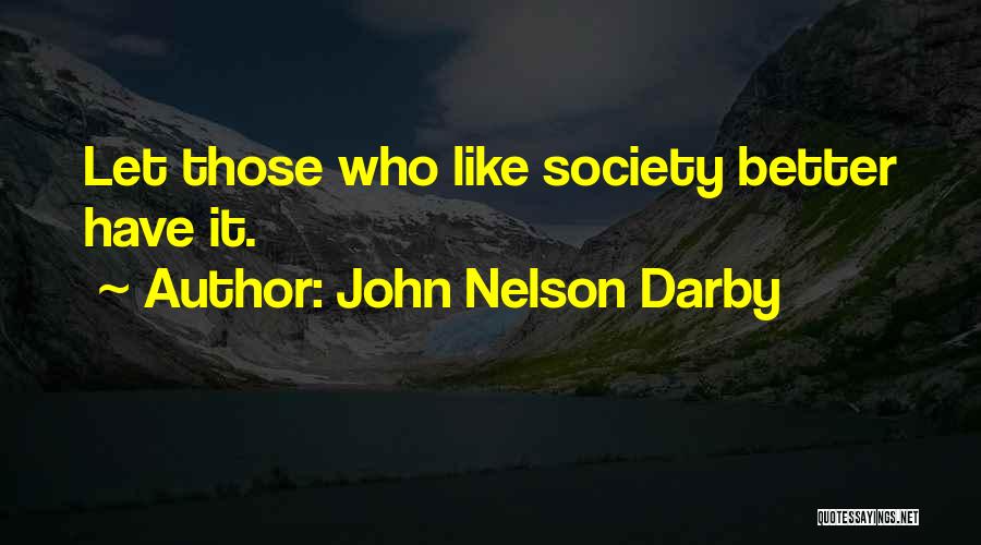 John Nelson Darby Quotes: Let Those Who Like Society Better Have It.