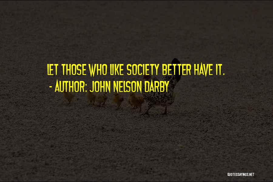 John Nelson Darby Quotes: Let Those Who Like Society Better Have It.