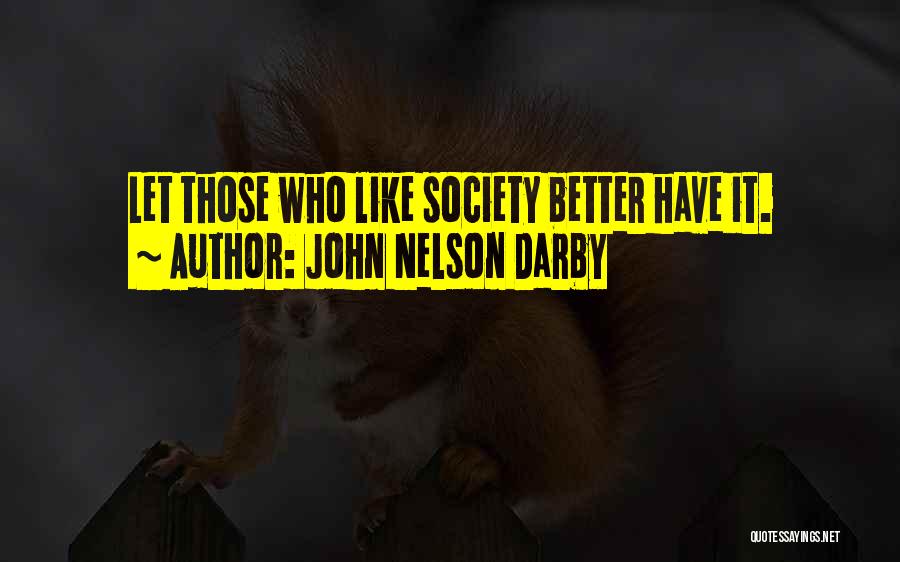 John Nelson Darby Quotes: Let Those Who Like Society Better Have It.