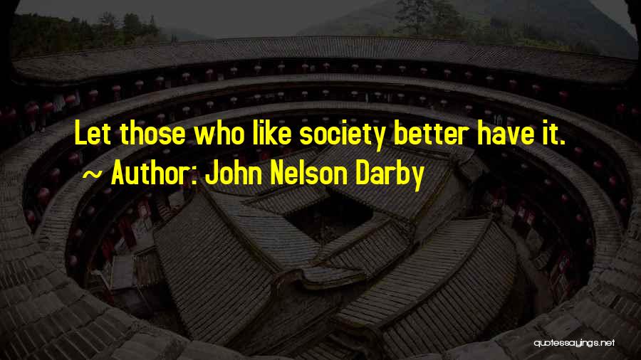 John Nelson Darby Quotes: Let Those Who Like Society Better Have It.