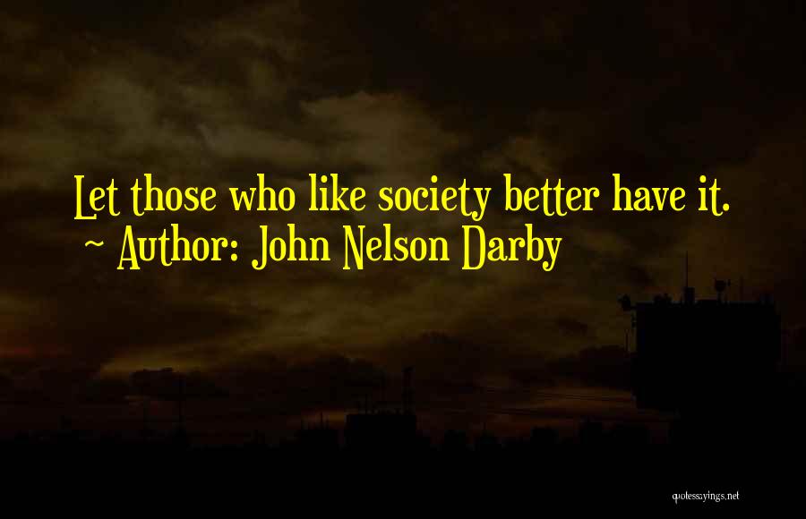 John Nelson Darby Quotes: Let Those Who Like Society Better Have It.