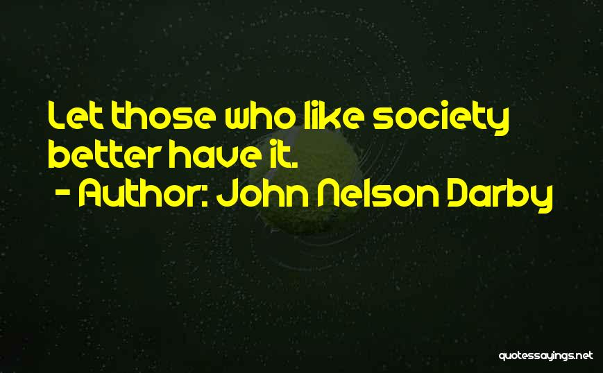John Nelson Darby Quotes: Let Those Who Like Society Better Have It.