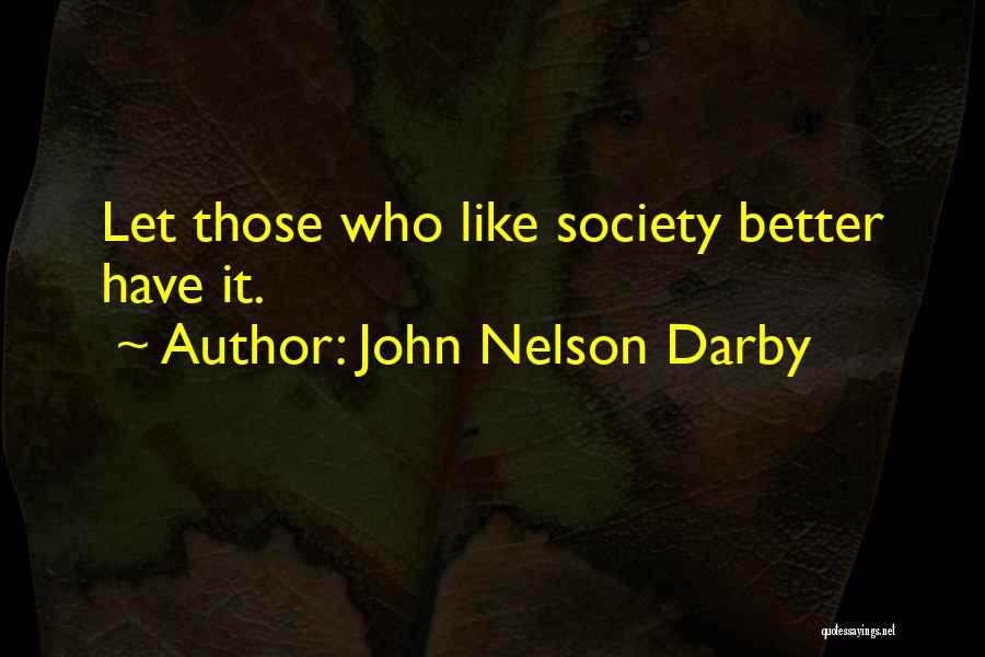 John Nelson Darby Quotes: Let Those Who Like Society Better Have It.