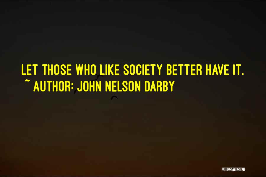 John Nelson Darby Quotes: Let Those Who Like Society Better Have It.